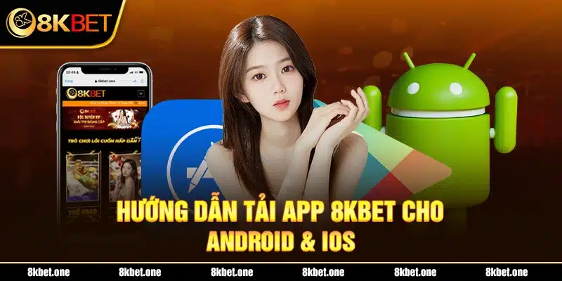 Chỉ dẫn tải app 8Kbet cho Android & IOS